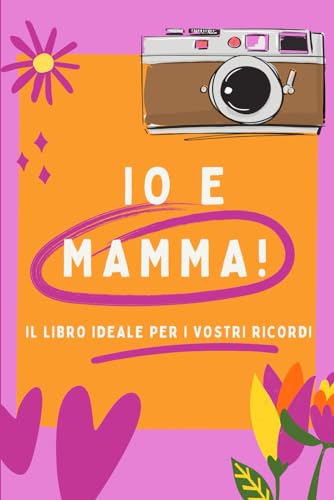 IO E MAMMA: Io e Mamma: libro personalizzabile a colori, per festeggiare la mamma. Crea ricordi insieme. Bellissima idea regalo, per compleanno e festa della mamma.