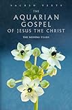 The Aquarian Gospel of Jesus the Christ: The Missing Years (Sacred Texts)