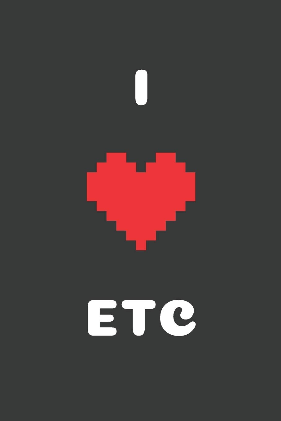 I Love Etc: Etc to the moon, Crypto Journal, Cryptocurrency Gift Idea for Any Occasion, Journal for Bitcoin miners, traders and lovers of Cryptocurrency, 100 Lined Pages 6x9