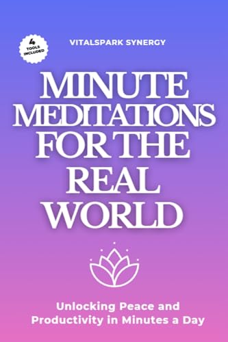 Minute Meditations for the Real World: Unlocking Peace and Productivity