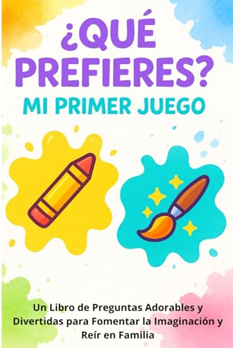 Que Prefieres: Mi Primer Juego: Un Libro de Preguntas Adorables y Divertidas para Fomentar la Imaginacion y Reir en Familia | El