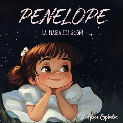 Penelope e l'Universo Magico dei Sogni: Racconti Magici: Insegna ai Bambini Fiducia, Coraggio e Autostima. Favole della Buonanotte: Edizione a Colori per Bambini dai 3ai 9 Ann
