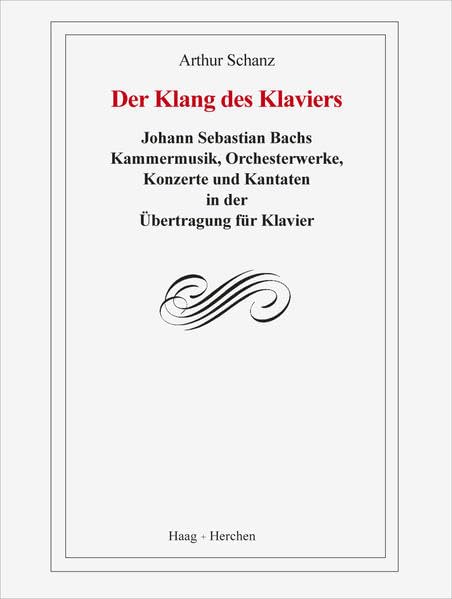 Der Klang des Klaviers: Johann Sebastian Bachs Kammermusik, Orchesterwerke, Konzerte und Kantaten in der Übertragung für Klavier