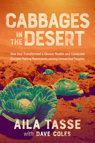  Cabbages in the Desert: How God Transformed a Devout Muslim and Catalyzed Disciple Making Movements among Unreached Peoples
