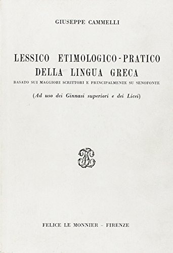 Lessico etimologico-pratico della lingua greca. Basato sui maggiori scrittori e principalmente su Senofonte Lessico etimologico-pratico della lingua greca. Basato sui maggiori scrittori e principalmente su Senofonte