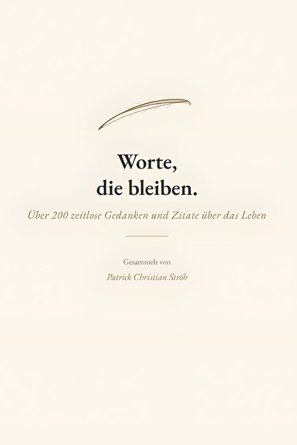 Worte, die bleiben: 650 zeitlose Gedanken über das Leben, Glück und Weisheit