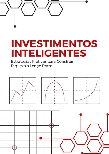 Investimentos Inteligentes: Estratégias Práticas para Construir R...