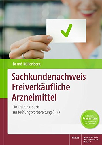 Sachkundenachweis Freiverkäufliche Arzneimittel: Ein Trainingsbuch zur Prüfungsvorbereitung (IHK) Sachkundenachweis Freiverkäufliche Arzneimittel: Ein Trainingsbuch zur Prüfungsvorbereitung (IHK)