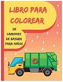  libro para colorear de camiones de basura para niños: Un libro sobre camiones de basura para niños a los que les gustan los camiones, Los mejores ... y niñas a los que les gustan los camiones.