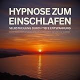 Hypnose zum Einschlafen - Selbstheilung durch tiefe Entspannung: Überwinde innere Blockaden & aktiviere deine natürlichen Selbstheilungskräfte