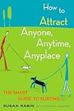 How to Attract Anyone, Anytime, Anyplace: The Smart Guide to Flirting - Susan Rabin, Barbara Lagowski 