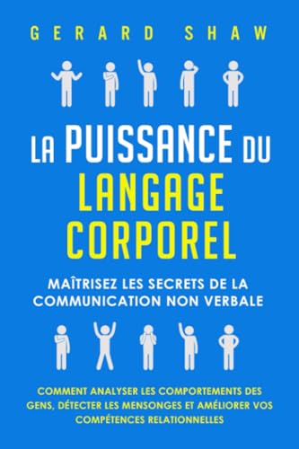 La puissance du langage corporel: Maîtrisez les secrets de la...