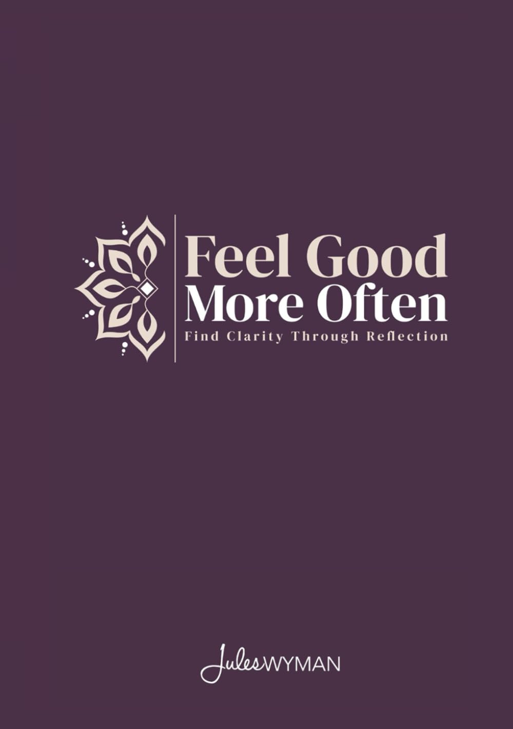 Feel Good More Often: A 52-Week Reflection Journal: Find Clarity Through Reflection