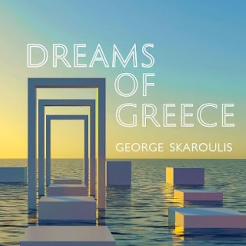 George Skaroulis: Dreams of Greece (Sueños de Grecia)