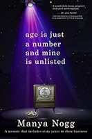 Age Is Just A Number And Mine Is Unlisted: A memoir that includes sixty years in show business 0996674004 Book Cover