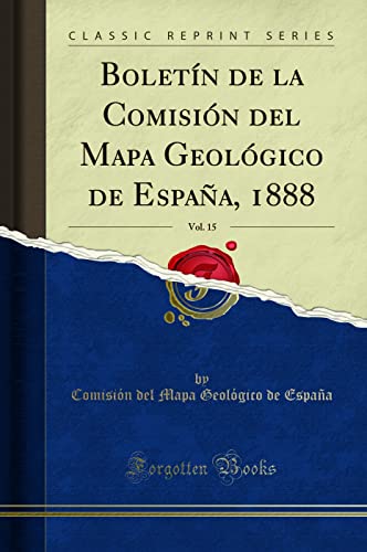 Boletín de la Comisión del Mapa Geológico de España, 1888, Vol. 15 (Classic Reprint)
