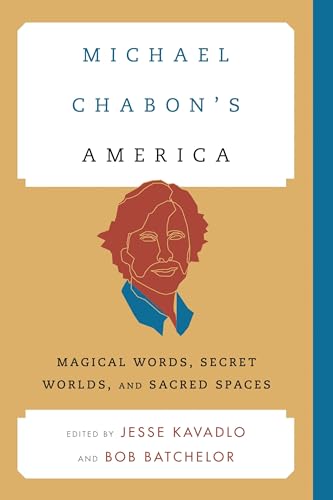 Michael Chabon's America: Magical Words, Secret Worlds, and Sacred Spaces (Contemporary American Literature)