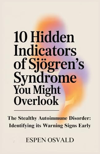 10 Hidden Indicators of Sjögren’s Syndrome You Might Overlook: The