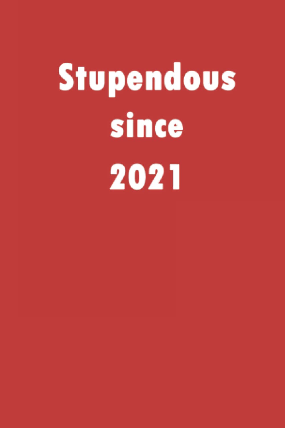 Stupendous since 2021: A good notebook gift for who's born in 2021, blank lined notebook journal - 120 pages - 6 x 9 inches