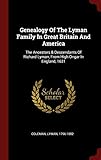 Genealogy Of The Lyman Family In Great Britain And America: The Ancestors & Descendants Of Richard Lyman, From High Ongar In England, 1631