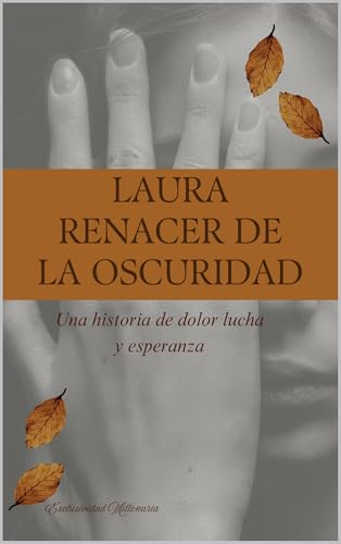 Laura Renacer de la Oscuridad: Una historia de dolor lucha y esperanza