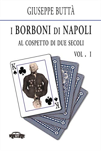 I Borboni di Napoli al cospetto di due secoli - Vol. 1 I Borboni di Napoli al cospetto di due secoli - Vol. 1
