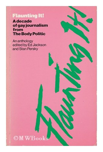 Flaunting It: A Decade of Gay Journalism from the Body Politic