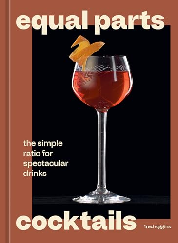 Equal Parts Cocktails: The Simple Ratio for Spectacular Drinks [A Cocktails Recipe Book] (English Edition)