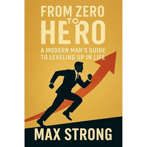 From Zero to Hero: A Modern Man&amp;rsquo;s Guide to Leveling Up in Life by Max Strong episode artwork