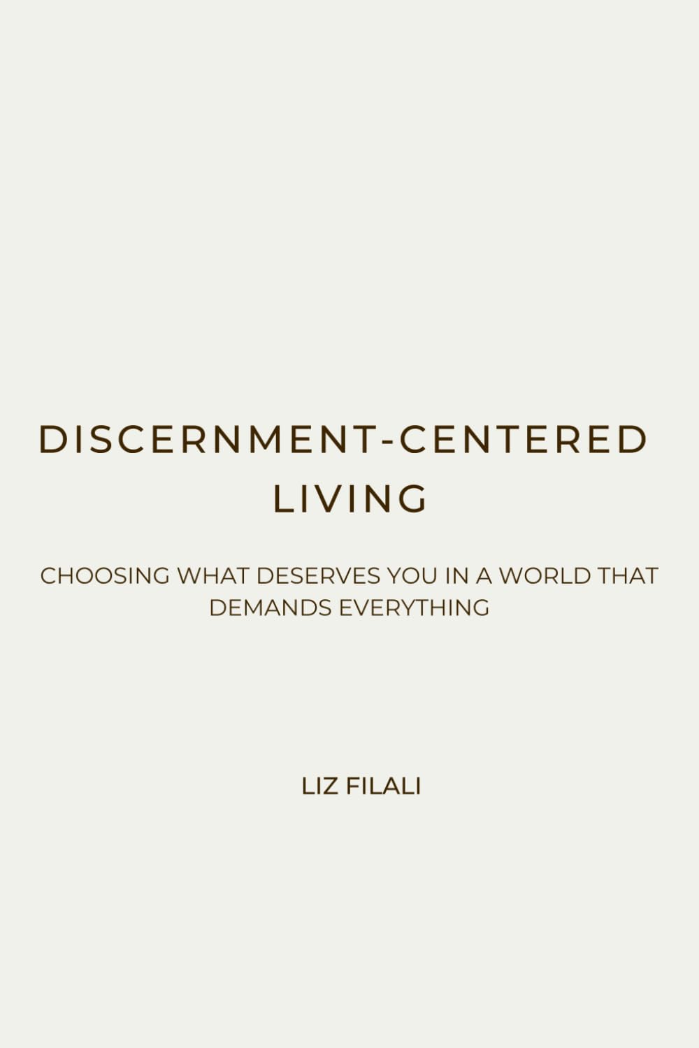 Discernment-Centered Living: Choosing What Deserves You in a World That Demands Everything