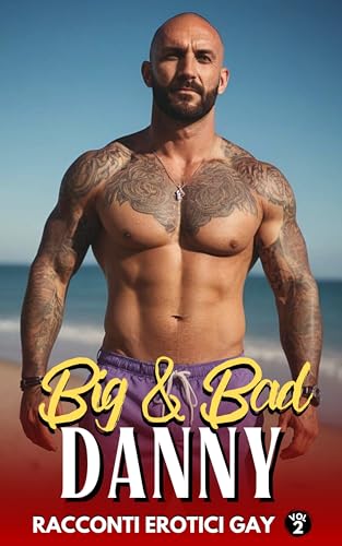 Big & Bad Danny, Racconti Erotici Gay: Passioni e Avventure tra Uomini | Volume 2 (Racconti, Romanzi Gay e Bisex di MARCO LIVIO HOT