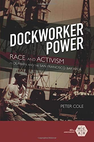 Dockworker Power: Race and Activism in Durban and the San Francisco Bay Area (Working Class in American History)