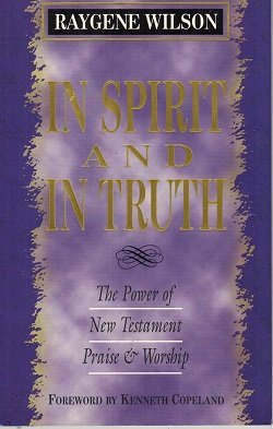 In Spirit and in Truth: The Power of New Testament Praise and Worship ...
