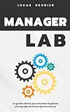  Manager Lab : Le guide ultime pour monter et piloter une équipe de haute performance