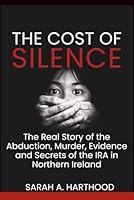 The Cost of Silence: The Real Story of the Abduction, Murder, Evidence and Secrets of the IRA in Northern Ireland B0FMNGJPFT Book Cover