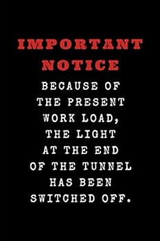 Important Notice Because Of The Present Work Load, The Light At The End Of The Tunnel Has Been Switched Off.: Lined Notebook Journal