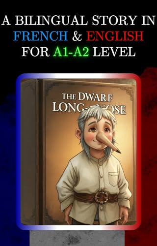 A BILINGUAL STORY IN FRENCH AND ENGLISH FOR A1-A2 LEVEL: THE DWARF LONG-NOSE (Bilingual Book Series: French - English)