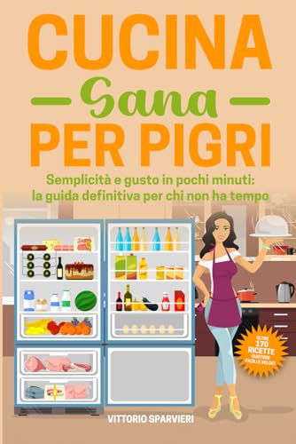 Cucina sana per pigri: Semplicità e gusto in pochi minuti: la guida definitiva per chi non ha tempo