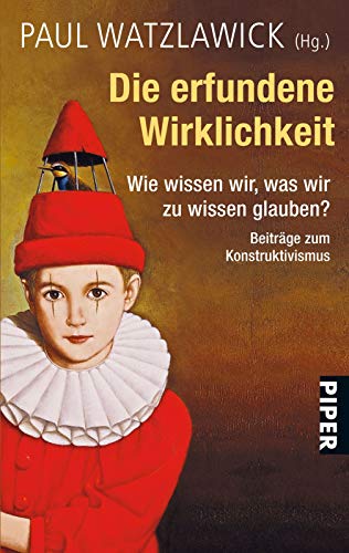 Die erfundene Wirklichkeit: Wie wissen wir, was wir zu wissen glauben? • Beiträge zum Konstruktiv Die erfundene Wirklichkeit: Wie wissen wir, was wir zu wissen glauben? • Beiträge zum Konstruktiv