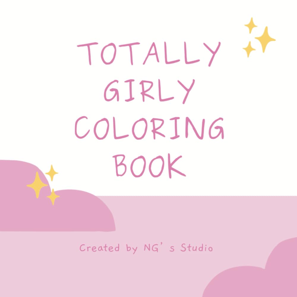 Totally Girly Coloring Book: A Cute and Creative Coloring Book for Girls