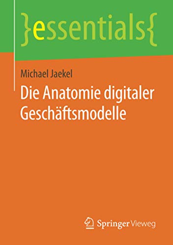 Die Anatomie digitaler Geschäftsmodelle (essentials)