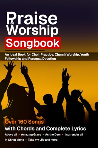Praise & Worship Songbook: 160-Songs with chords and complete lyrics