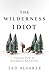 The Wilderness Idiot: Lessons from an Accidental Adventurer