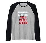 sono un uomo semplice amo il milan e la birra maglia con maniche raglan