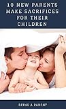 10 New Parents Make Sacrifices For Their Children Being a Parent