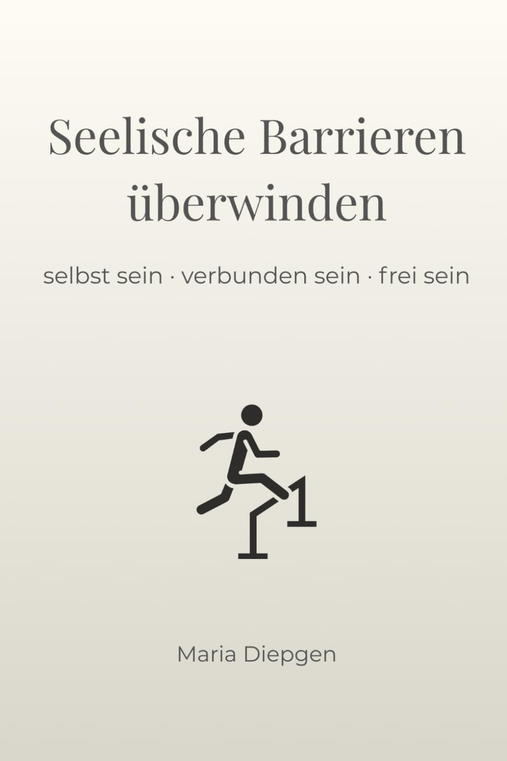 Seelische Barrieren überwinden: selbst sein · verbunden sein · frei sein (Die Kunst der Transformation)