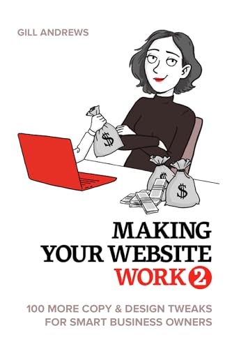 Making Your Website Work 2: 100 More Copy & Design Tweaks for Sma...
