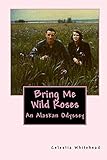 Bring Me Wild Roses: An Alaskan Odyssey