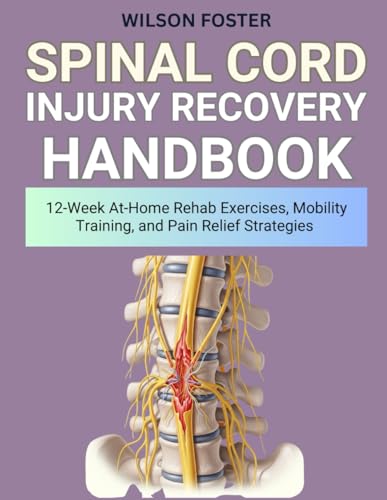 Spinal Cord Injury Recovery Handbook: 12-Week At-Home Rehab Exercises, Mobility Training, and Pain Relief Strategies