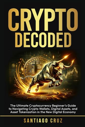 Crypto Decoded: The Ultimate Cryptocurrency Beginner’s Guide to N...